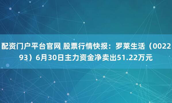 配资门户平台官网 股票行情快报：罗莱生活（002293）6月30日主力资金净卖出51.22万元