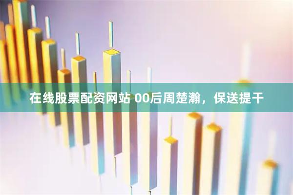 在线股票配资网站 00后周楚瀚，保送提干